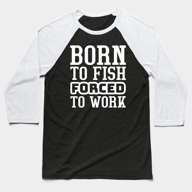 Born to fish, forced to work Baseball T-Shirt by colorsplash